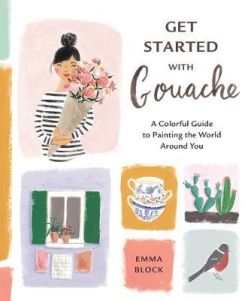 Get Started With Gouache A Colorful Guide To Painting The World Around You