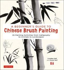 A Beginner's Guide to Chinese Brush Painting : 35 Painting Activities from Calligraphy to Animals to Landscapes