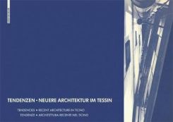 Tendenzen - Neuere Architektur im Tessin : Tendencies - Recent Architecture in Ticino / Tendenze - Architettura Recente nel Ticino Tendenze - Architettura recente nel Ticino