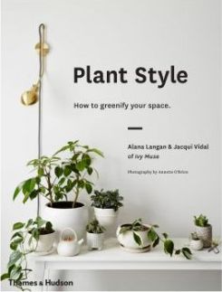 Plant Style: How to Greenify Your Space 1st Edition