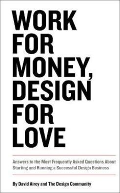 Work for Money, Design for Love : Answers to the Most Frequently Asked Questions About Starting and Running a Successful Design Business