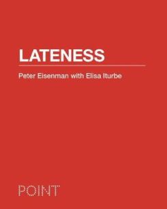 Lateness  Peter Eisenman with Elisa Iturbe