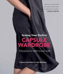 Sewing Your Perfect Capsule Wardrobe : 5 Key Pieces with Full-size Patterns That Can Be Tailored to Your Style
