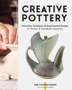 Creative Pottery : Innovative Techniques and Experimental Designs in Thrown and Handbuilt Ceramics