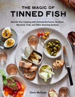 The Magic of Tinned Fish : Elevate Your Cooking with Canned Anchovies, Sardines, Mackerel, Crab, and Other Amazing Seafood