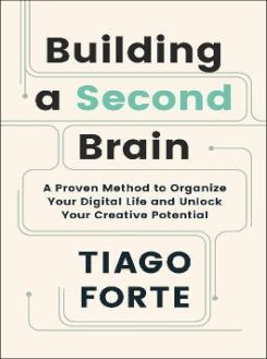 Building a Second Brain : A Proven Method to Organise Your Digital Life and Unlock Your Creative Potential