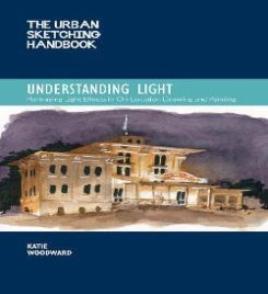 The Urban Sketching Handbook Understanding Light: Portraying Light Effects in On-Location Drawing and Painting