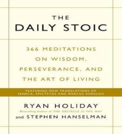 The Daily Stoic : 366 Meditations on Wisdom, Perseverance, and the Art of Living: Featuring new translations of Seneca, Epictetus, and Marcus Aurelius