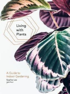Living With Plants : A Guide To Indoor Gardening