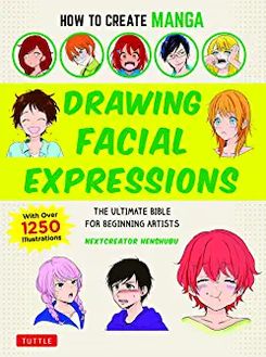 How to Create Manga: Drawing Facial Expressions : The Ultimate Bible for Beginning Artists (With Over 1,250 Illustrations)