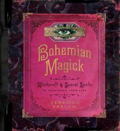 Bohemian Magick : Witchcraft and Secret Spells to Electrify Your Life