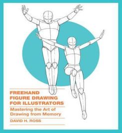 Freehand Figure Drawing for Illustrators : Mastering the Art of Drawing from Memory