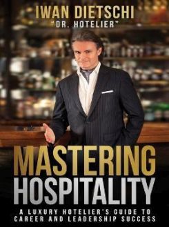 Mastering Hospitality : A Luxury Hotelier's Guide To Career and Leadership Success