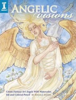 Angelic Visions: Create Fantasy Art Angels With Watercolor, Ink and Colored Pencil.