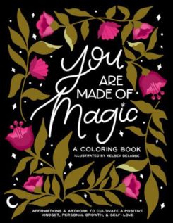 You Are Made of Magic : A Coloring Book With Affirmations and Artwork To Cultivate a Positive Mindset, Personal Growth, and Self-Love