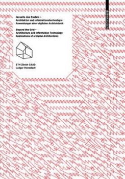 Jenseits des Rasters - Architektur und Informationstechnologie / Beyond the Grid - Architecture and Information Technology : Anwendungen einer digitalen Architektonik / Applications of a Digital Architectonic