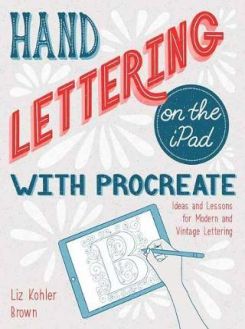 Hand Lettering on the iPad with Procreate : Ideas and Lessons for Modern and Vintage Lettering