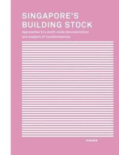 Singapore Building Stock Approaches To A Multi-scale Documentation And Analysis Of Transformations