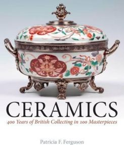 Ceramics : 400 Years of British Collecting in 100 Masterpieces
