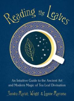 Reading the Leaves : An Intuitive Guide to the Ancient Art and Modern Magic of Tea Leaf Divination