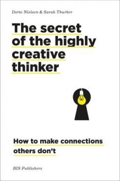 The Secret of the Highly Creative Thinker: How to Make Connections Others Don't : How to Make Connections Others Don't