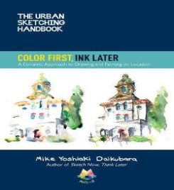 The Urban Sketching Handbook Color First, Ink Later: A Dynamic Approach to Drawing and Painting on Location