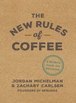 The New Rules Of Coffee: A Modern Guide For Everyone