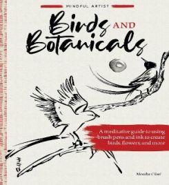 Mindful Artist: Birds and Botanicals : A meditative guide to using brush pens and ink to create birds, flowers, and more