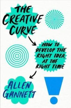 The Creative Curve : How to Develop the Right Idea, at the Right Time