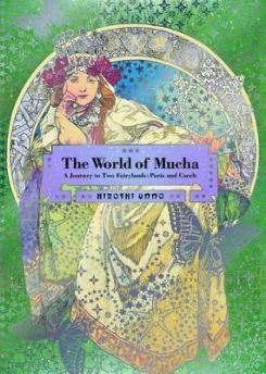 The World of Mucha : A Journey to Two Fairylands: Paris and Czech