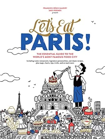 Lets Eat Paris!: The Essential Guide To The World's Most Famous Food City