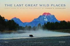 The Last Great Wild Places : Forty Years of Wildlife Photography by Thomas D. Mangelsen