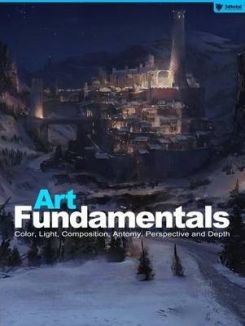Art Fundamentals: Color, Light, Composition, Anatomy, Perspective, and Depth