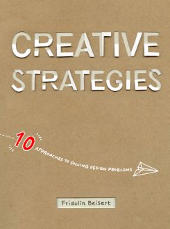 Creative Strategies : 10 Approaches to Solving Design Problems