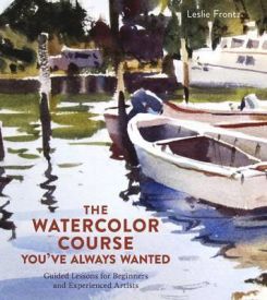 The Watercolor Course You've Always Wanted: Guided Lessons for Beginners and Experienced Artists