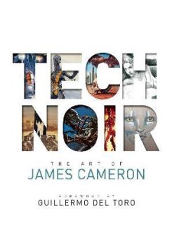 Tech Noir: The Art Of James Cameron
