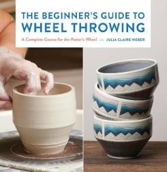 The Beginner's Guide to Wheel Throwing: Volume 1 : A Complete Course for the Potter's Wheel
