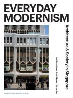 Everyday Modernism : Architecture and Society in Singapore