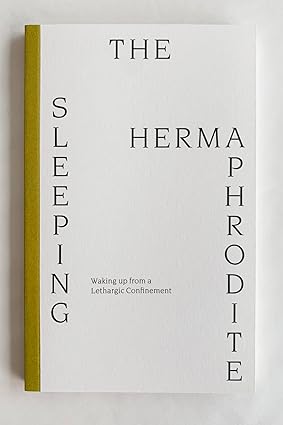 The Sleeping Hermaphrodite: Waking Up From A Lethargic Confinement