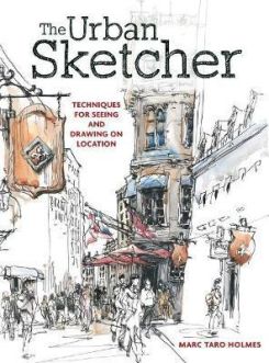 The Urban Sketcher: Techniques For Seeing And Drawing On Location