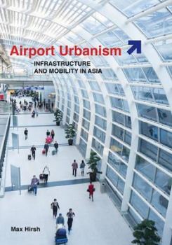 Airport Urbanism: Infrastructure And Mobility In Asia