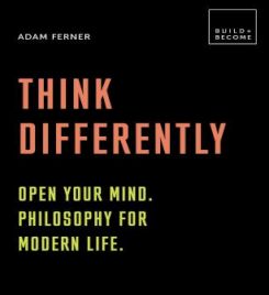 Think Differently: Open your mind. Philosophy for modern life : 20 thought-provoking lessons