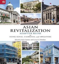 Asian Revitalization : Adaptive Reuse In Hong Kong, Shanghai, And Singapore