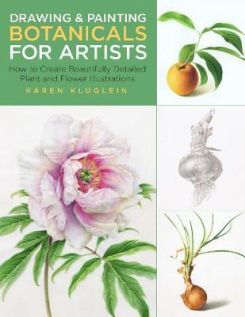 Drawing and Painting Botanicals for Artists: How to Create Beautifully Detailed Plant and Flower Illustrations