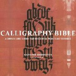 Calligraphy Bible: A Complete Guide To More Than100 Essential Projects And Techniques