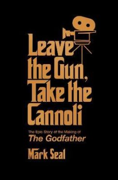 Leave the Gun, Take the Cannoli : The Epic Story of the Making of The Godfather