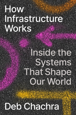 How Infrastructure Works: Inside The Systems That Shape Our World