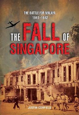 The Fall Of Singapore : The Battle For Malaya 1941-1942