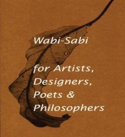 Wabi-sabi For Artists, Designers, Poets & Philosophers : For Artists, Designers, Poets And Designers
