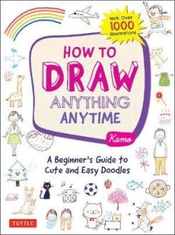 How To Draw Anything Anytime: A Beginner's Guide To Cute And Easy Doodles (over 1,000 Illustrations)